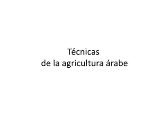 Técnicas
de la agricultura árabe
 