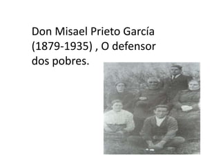 Don Misael Prieto García
(1879-1935) , O defensor
dos pobres.
 