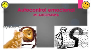 1
Autocontrol emocional
     MI AUTOESTIMA
 