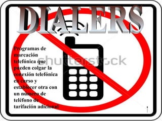 Programas de
marcación
telefónica que
pueden colgar la
conexión telefónica
en curso y
establecer otra con
un número de
teléfono de
tarifación adicional
 