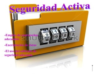 -Empleo de contraseñas
adecuadas
-Encriptación de datos
-El uso del software de
seguridad adecuada
 