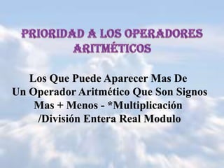 Los Que Puede Aparecer Mas De
Un Operador Aritmético Que Son Signos
    Mas + Menos - *Multiplicación
    /División Entera Real Modulo
 