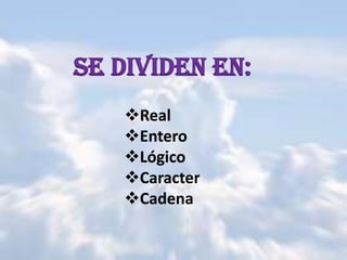 Se Dividen En:
    Real
    Entero
    Lógico
    Caracter
    Cadena
 