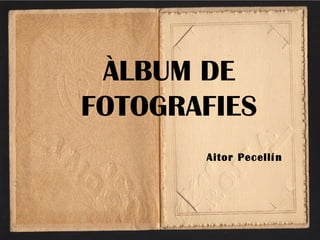 ÀLBUM DE
FOTOGRAFIES
       Aitor Pecellín
 