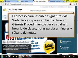 • El proceso para inscribir asignaturas vía
  Web. Proceso para cambiar la clave en
  Génesis Procedimientos para visualizar:
  horario de clases, notas parciales, finales y
  sábana de notas.
 