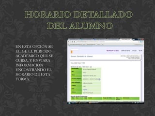 EN ESTA OPCIÓN SE
ELIGE EL PERIODO
ACADÉMICO QUE SE
CURSA. Y ENVIARA
INFORMACION
ENCONTRANDO EL
HORARIO DE ESTA
FORMA.
 