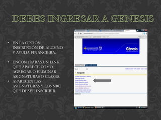 • EN LA OPCIÓN
  INSCRIPCIÓN DE ALUMNO
  Y AYUDA FINANCIERA.

• ENCONTRARAS UN LINK
  QUE APARECE COMO
  AGREGAR O ELIMINAR
  ASIGNATURAS O CLASES.
• APARECEN LAS
  ASIGNATURAS Y LOS NRC
  QUE DESEE INSCRIBIR.
 