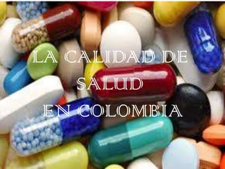 LA CALIDAD DE
    SALUD
 EN COLOMBIA
 