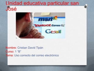 Unidad educativa particular san
José
           “ La Salle “




Nombre: Cristian David Tipán
Curso: 1 “B”
Tema: Uso correcto del correo electrónico
 