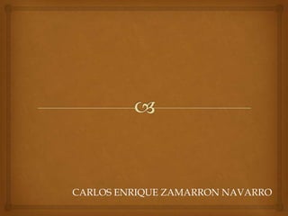 CARLOS ENRIQUE ZAMARRON NAVARRO
 