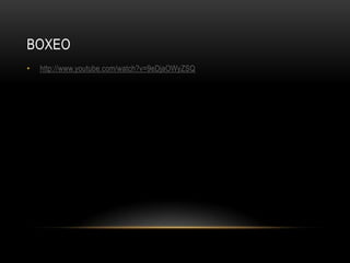 BOXEO
•   http://www.youtube.com/watch?v=9eDjaOWyZSQ
 