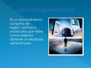    Es un procedimiento
    conjunto de
    reglas, normas o
    protocolos que tiene
    como objetivo
    obtener un resultado
    determinado.
 