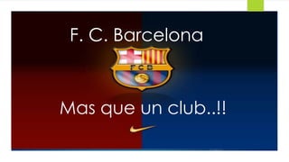 F. C. Barcelona



Mas que un club..!!
 