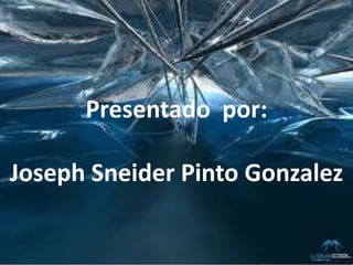 Presentado por:

Joseph Sneider Pinto Gonzalez
 