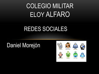 COLEGIO MILITAR
         ELOY ALFARO

       REDES SOCIALES

Daniel Morejón
 