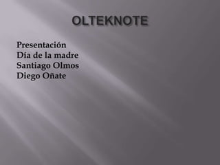 Presentación
Día de la madre
Santiago Olmos
Diego Oñate
 