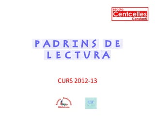 PADRINS DE
 LECTURA

  CURS 2012-13
 
