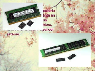 Es un tipo de memoria
  dinámicaDRAM.-
            de acceso aleatorio
  que se usa principalmente en
  los módulos de memoria
  RAM y en otros dispositivos,
  como memoria principal del
  sistema.
 