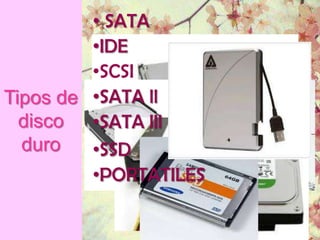 • SATA
         •IDE
         •SCSI
Tipos de •SATA ll
  disco •SATA lll
  duro   •SSD
         •PORTATILES
 