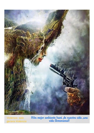 Violencia solo     !!Un mejor ambiente hará ,de nuestra vida ,una
genera Violencia                 vida Armoniosa!!
 