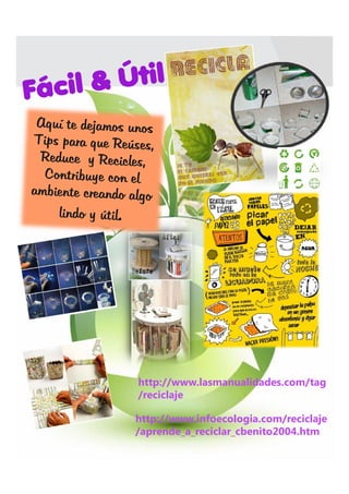 http://www.lasmanualidades.com/tag
/reciclaje

http://www.infoecologia.com/reciclaje
/aprende_a_reciclar_cbenito2004.htm
 