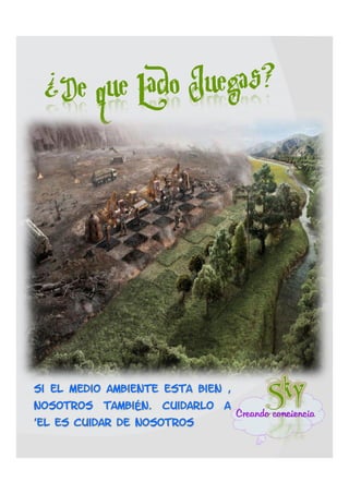 Si el Medio ambiente esta bien ,
Nosotros   también.   Cuidarlo   a
                                     Creando conciencia
‘el es cuidar de Nosotros
 