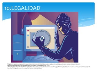 10.LEGALIDAD




 http://www.google.com.co/search?hl=es&q=LEGALIDAD+EN+LA+INTERNET&bav=on.2,or.r_qf.&bvm=bv.43828540,d.eWU&biw=1241&bih=606&um=1&ie=UTF-
 8&tbm=isch&source=og&sa=N&tab=wi&ei=xmpDUfStDIve8ASGxYHwAw#imgrc=VtV_CLAJx-
 pfPM%3A%3BD7Yy6FX9LQFEoM%3Bhttp%253A%252F%252Fimg.actibva.com%252F2012%252F11%252Fcracker1.jpg%3Bhttp%253A%252F%252Fwww.actibva.com%252Fmagazine%252Fcajon-de-
 sastre%252Fel-riesgo-de-convertirse-en-una-mula-de-internet%3B640%3B480
 