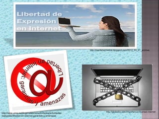 http://mentehermetica.blogspot.com/2012_03_01_archive.




                                                                           http://globedia.com/importancia-libertad-internet
http://www.uimp.es/blogs/valencia/actividades/actividades-
realizadas/libertad-en-internet-garantias-y-amenazas
 