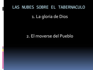 LAS NUBES SOBRE EL TABERNACULO

        1. La gloria de Dios



     2. El moverse del Pueblo
 