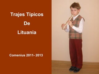 Trajes Típicos
        De
    Lituania



Comenius 2011- 2013
 