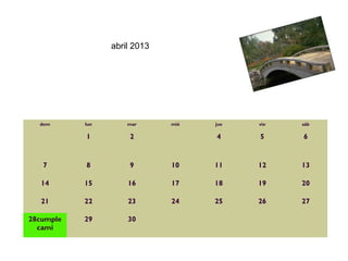 abril 2013




  dom      lun       mar      mié   jue   vie   sáb

           1         2              4     5     6


   7       8         9        10    11    12    13

   14      15        16       17    18    19    20

   21      22        23       24    25    26    27

28cumple   29        30                           
  cami
 