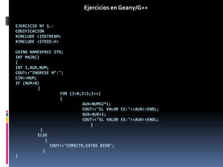 Ejercicios en Geany/G++

EJERCICIO Nº 1.-
CODIFICACION
#INCLUDE <IOSTREAM>
#INCLUDE <STDIO.H>

USING NAMESPACE STD;
INT MAIN()
{
INT I,AUX,NUM;
COUT<<"INGRESE N°:";
CIN>>NUM;
IF (NUM>0)
          {
                    FOR (I=0;I<5;I++)
                    {
                              AUX=NUM%2*I;
                              COUT<<"EL VALOR ES:"<<AUX<<ENDL;
                              AUX=AUX+I;
                              COUT<<"EL VALOR ES:"<<AUX<<ENDL;
                                 }
           }
          ELSE
              {
                COUT<<"CORECTO,ESTAS BIEN";
            }
}
 