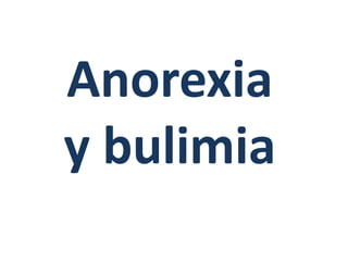 Anorexia
y bulimia
 