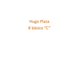 Hugo Plaza
8 básico “C”
 