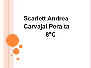 Scarlett Andrea
Carvajal Peralta
        8°C
 