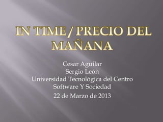 Cesar Aguilar
           Sergio León
Universidad Tecnológica del Centro
       Software Y Sociedad
       22 de Marzo de 2013
 