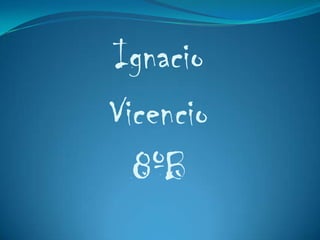 Ignacio
Vicencio
  8ºB
 