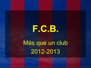 F.C.B.
Más que un club
  2012-2013
 