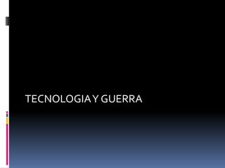TECNOLOGIA Y GUERRA
 