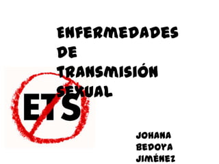 Enfermedades
de
transmisión
sexual

       Johana
       Bedoya
       Jiménez
 
