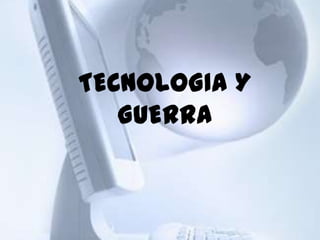 TECNOLOGIA Y
   GUERRA
 