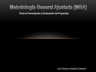 Para la Formulación y Evaluación de Proyectos




                                  Jhon Edinson Arboleda Calderón
 