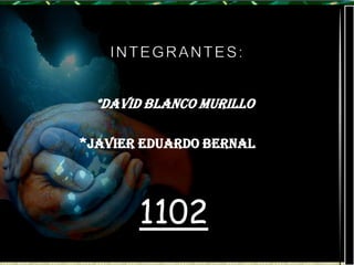 *DAVID BLANCO MURILLO

*JAVIER EDUARDO BERNAL




       1102
 