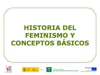 HISTORIA DEL
   FEMINISMO Y
CONCEPTOS BÁSICOS
 