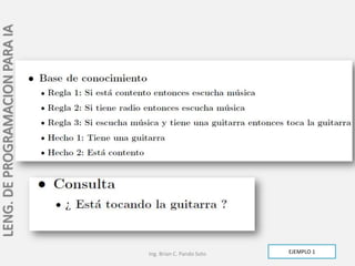 LENG. DE PROGRAMACION PARA IA




                                Ing. Brian C. Pando Soto   EJEMPLO 1
 