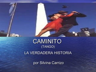 CAMINITO
       (TANGO)

LA VERDADERA HISTORIA

   por Silvina Carrizo
 
