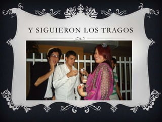 Y SIGUIERON LOS TRAGOS
 