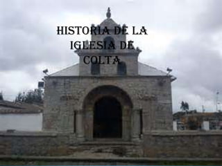 HISTORIA DE LA
IGLESIA DE
COLTA
 