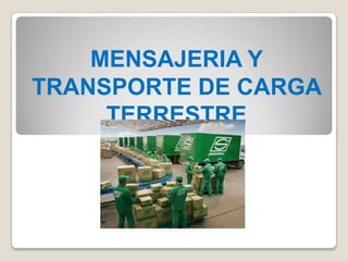 MENSAJERIA Y
TRANSPORTE DE CARGA
TERRESTRE
 