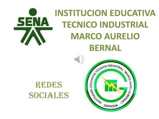 INSTITUCION EDUCATIVA
       TECNICO INDUSTRIAL
         MARCO AURELIO
             BERNAL


 REDES
SOCIALES
 
